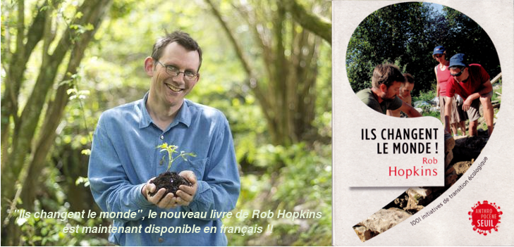 « Ils changent le monde », le nouveau livre de Rob Hopkins est sorti en français !! « Ils changent le monde », le nouveau livre de Rob Hopkins est sorti en français !!