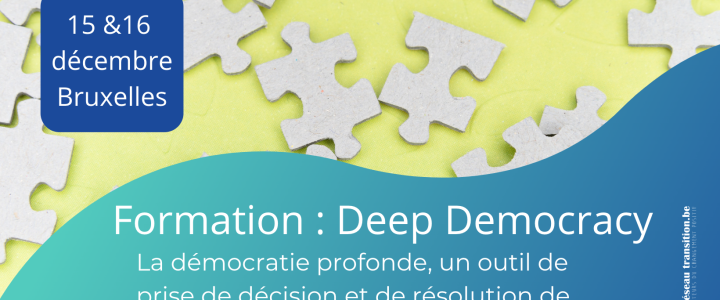 FORMATION : DEEP DEMOCRACY – La démocratie profonde, un outil de prise de décision et de résolution de conflit , les 15 et 16 décembre 2022 à Bruxelles FORMATION : DEEP DEMOCRACY – La démocratie profonde, un outil de prise de décision et de résolution de conflit , les 15 et 16 décembre 2022 à Bruxelles
